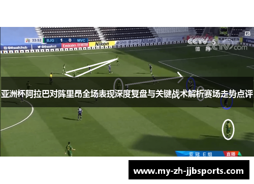 亚洲杯阿拉巴对阵里昂全场表现深度复盘与关键战术解析赛场走势点评 亚洲杯阿拉巴对阵里昂全场表现深度复盘与关键战术解析赛场走势点评
