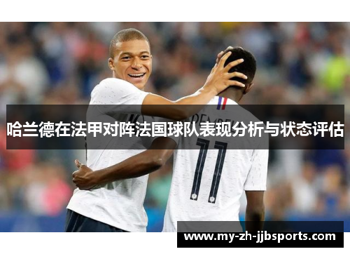 哈兰德在法甲对阵法国球队表现分析与状态评估 哈兰德在法甲对阵法国球队表现分析与状态评估