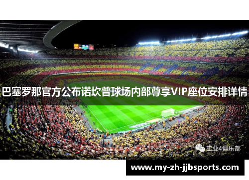 巴塞罗那官方公布诺坎普球场内部尊享VIP座位安排详情