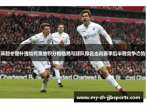 英超冬窗补强如何重塑积分榜格局与球队排名走向赛季后半程竞争态势 英超冬窗补强如何重塑积分榜格局与球队排名走向赛季后半程竞争态势