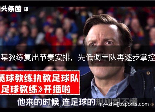 某教练复出节奏安排，先低调带队再逐步掌控
