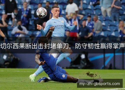切尔西果断出击封堵单刀，防守韧性赢得掌声
