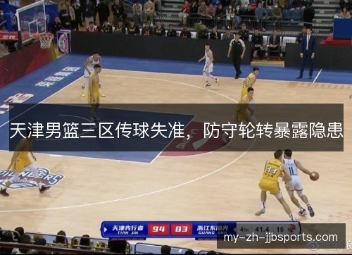 天津男篮三区传球失准，防守轮转暴露隐患
